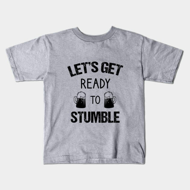 Let's get ready to stumble. Beer Quotes Kids T-Shirt by cypryanus